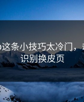 开云app这条小技巧太冷门，却能立刻识别换皮页