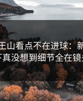 德甲天王山看点不在进球：新闻官那一下真没想到细节全在镜头里