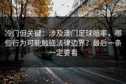 冷门但关键：涉及澳门足球賠率，哪些行为可能触碰法律边界？最后一条一定要看