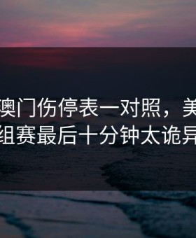 49图库澳门伤停表一对照，美洲杯小组赛最后十分钟太诡异