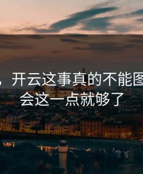 气笑了，开云这事真的不能图快，学会这一点就够了