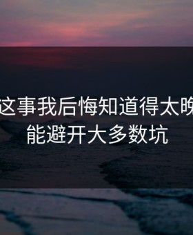 99图库这事我后悔知道得太晚：照做能避开大多数坑