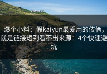 爆个小料：假kaiyun最爱用的伎俩，就是链接短到看不出来源：4个快速避坑